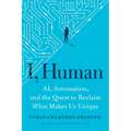 I, Human: Ai, Automation, and the Quest to Reclaim What Makes Us Unique