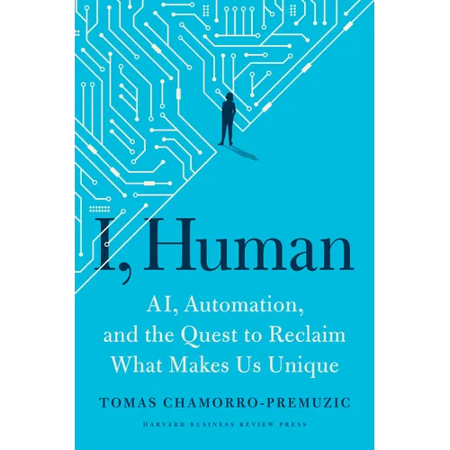 I, Human: Ai, Automation, and the Quest to Reclaim What Makes Us Unique
