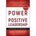 The Power of Positive Leadership, Revised & Updated: The 9 Essential Principles and Practices to Be a Great Leader