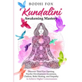 Kundalini Awakening Mastery: Discover Third Eye Opening, Psychic Development Awareness, Chakras, Reiki Healing, and Empathy to Achieve Higher Consc