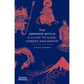 The Japanese Myths: A Guide to Gods, Heroes and Spirits