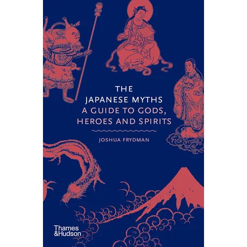 The Japanese Myths: A Guide to Gods, Heroes and Spirits