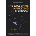 The SaaS Email Marketing Playbook: Convert Leads, Increase Customer Retention, and Close More Recurring Revenue With Email