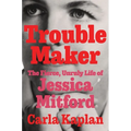 Troublemaker: The Fierce, Unruly Life of Jessica Mitford