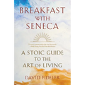 Breakfast with Seneca: A Stoic Guide to the Art of Living