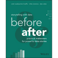 Storytelling with Data: Before and After - Practical Makeovers for Powerful Data Stories