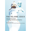 The Islamic Jesus: The Portrait of Jesus in Islamic Literature and Tradition
