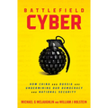 Battlefield Cyber: How China and Russia Are Undermining Our Democracy and National Security
