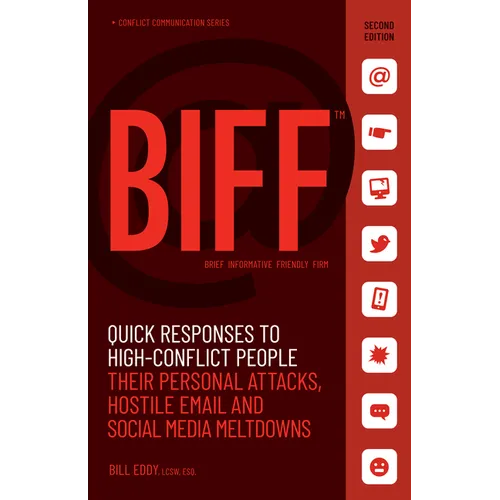 Biff: Quick Responses to High-Conflict People, Their Personal Attacks, Hostile Email and Social Media Meltdowns