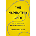 The Inspiration Code: How the Best Leaders Energize People Every Day