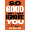 So Good They Can't Ignore You: Why Skills Trump Passion in the Quest for Work You Love