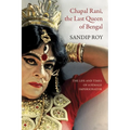 Chapal Rani, the Last Queen of Bengal: The Life and Times of a Female Impersonator