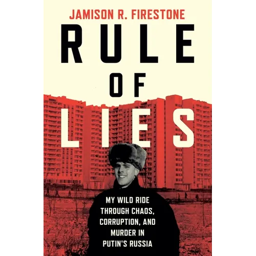 Rule of Lies: My Wild Ride Through Chaos, Corruption, and Murder in Putin's Russia