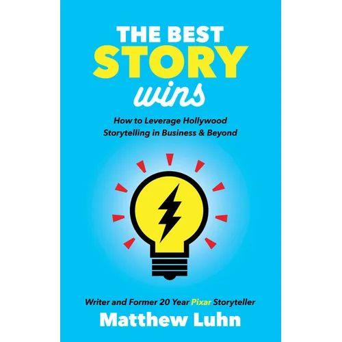 The Best Story Wins: How to Leverage Hollywood Storytelling in Business and Beyond