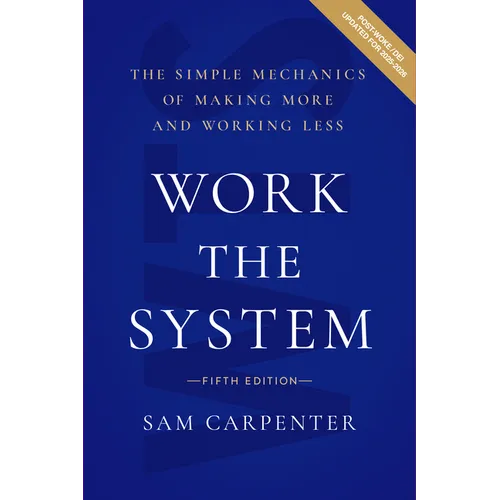 Work the System: The Simple Mechanics of Making More and Working Less