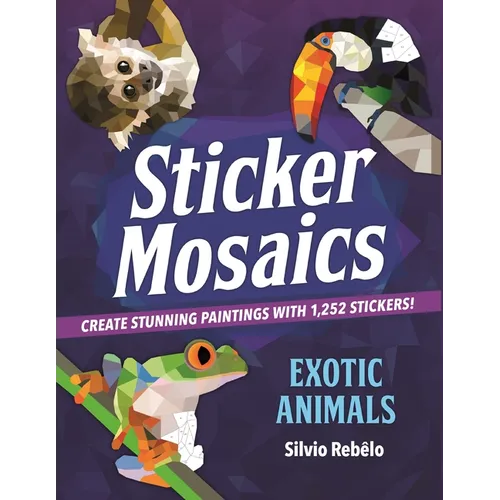 Sticker Mosaics: Exotic Animals: Create Stunning Paintings with 1,252 Stickers!