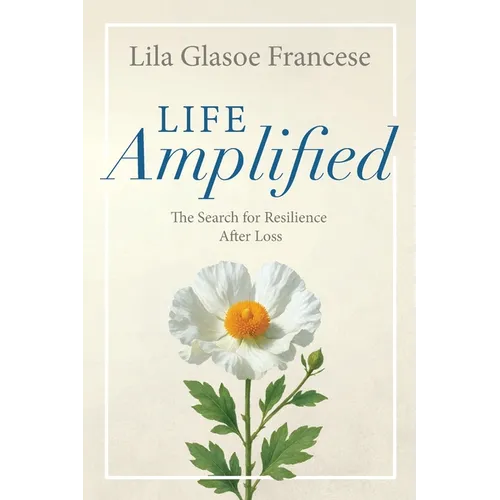 Life Amplified: The Search for Resilience After Loss
