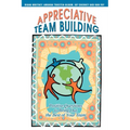 Appreciative Team Building: Positive Questions to Bring Out the Best of Your Team