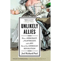 Unlikely Allies: How a Merchant, a Playwright, and a Spy Saved the American Revolution