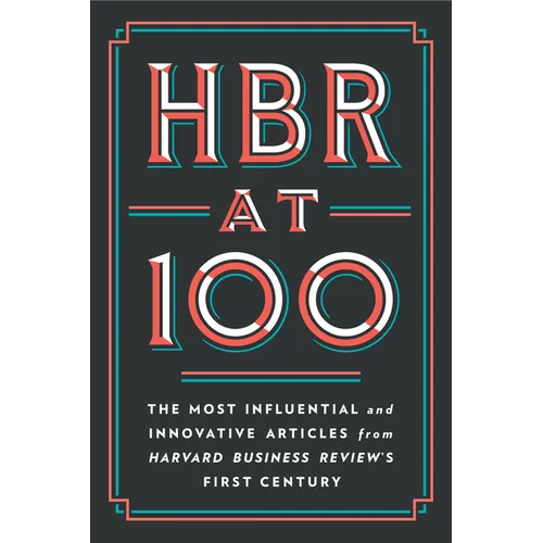HBR at 100: The Most Influential and Innovative Articles from Harvard Business Review's First Century