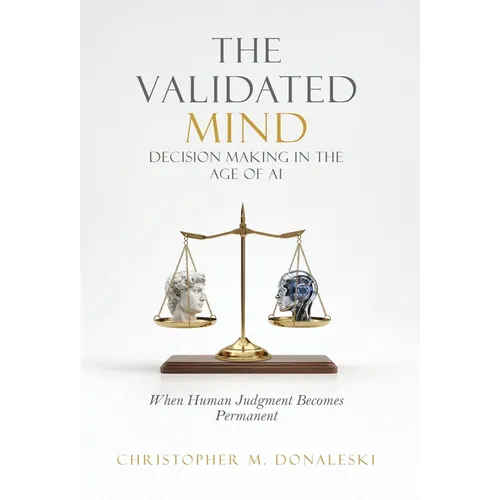 The Validated Mind, Decision Making in the Age of AI: When Human Judgement Becomes Permanent