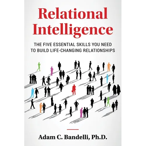 Relational Intelligence; The Five Essential Skills You Need to Build Life-Changing Relationships