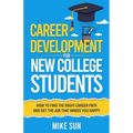Career Development For New College Students: How to Find the Right Career Path and Get the Job that Makes You Happy
