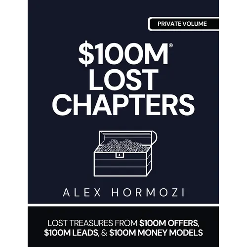 $100m Lost Chapters: Lost Treasures from $100M Offers, $100M Leads, and $100M Money Models