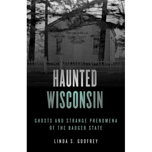 Haunted Wisconsin: Ghosts and Strange Phenomena of the Badger State - Paperback