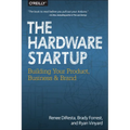 The Hardware Startup: Building Your Product, Business, and Brand