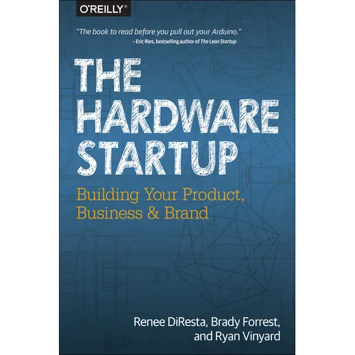 The Hardware Startup: Building Your Product, Business, and Brand